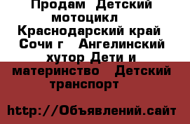 Продам  Детский мотоцикл  - Краснодарский край, Сочи г., Ангелинский хутор Дети и материнство » Детский транспорт   